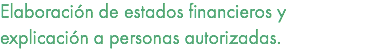 Elaboración de estados financieros y explicación a personas autorizadas.