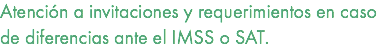 Atención a invitaciones y requerimientos en caso de diferencias ante el IMSS o SAT.