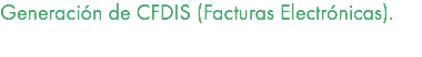 Generación de CFDIS (Facturas Electrónicas). 