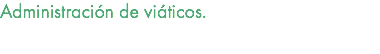 Administración de viáticos.